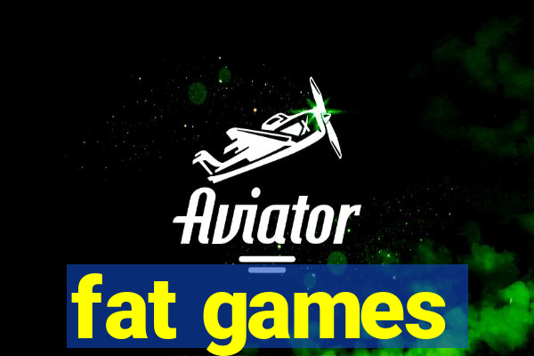 fat games